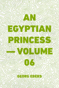 An Egyptian Princess -- Volume 06 - Georg Ebers