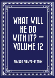 What Will He Do with It? - Volume 12 Edward Bulwer-Lytton Author