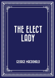 The Elect Lady George MacDonald Author