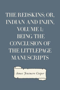 The Redskins; or, Indian and Injin, Volume 1.: Being the Conclusion of the Littlepage Manuscripts - James Fenimore Cooper