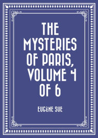 The Mysteries of Paris, Volume 4 of 6 - Eugène Sue