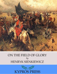 On the Field of Glory Henryk Sienkiewicz Author