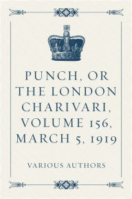 Punch, or the London Charivari, Volume 156, March 5, 1919 - Various Authors