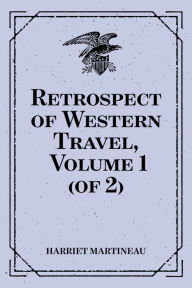 Retrospect of Western Travel, Volume 1 (of 2) - Harriet Martineau