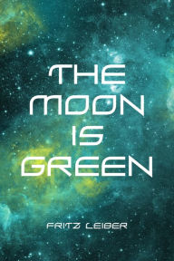 The Moon is Green - Fritz Leiber