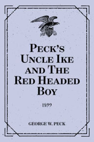 Peck's Uncle Ike and The Red Headed Boy: 1899 - George W. Peck