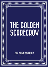 The Golden Scarecrow - Sir Hugh Walpole