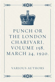 Punch or the London Charivari, Volume 158, March 24, 1920. - Various Authors