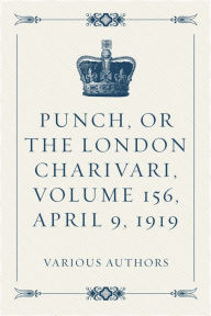 Punch, or the London Charivari, Volume 156, April 9, 1919 - Various Authors