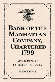 Bank of the Manhattan Company, Chartered 1799: A Progressive Commercial Bank - Anonymous