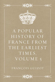 A Popular History of France from the Earliest Times, Volume 5 - François Guizot