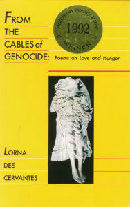 From the Cables of Genocide: Poems on Love and Hunger - Lorna Dee Cervantes