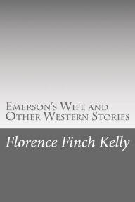 Emerson's Wife and Other Western Stories Florence Finch Kelly Author