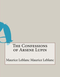 The Confessions of Arsene Lupin - Maurice Leblanc Maurice Leblanc