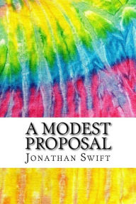 A Modest Proposal: Includes MLA Style Citations for Scholarly Secondary Sources, Peer-Reviewed Journal Articles and Critical Essays - Jonathan Swift