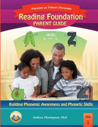 Reading Foundation Parent Guide: Building Phonemic Awareness and Phonetic Skills Andrea Thompson PhD Author