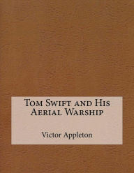 Tom Swift and His Aerial Warship Victor Appleton Author