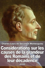 ConsidÃ¯Â¿Â½rations sur les causes de la grandeur des Romains et de leur dÃ¯Â¿Â½cadence Charles-Louis De Secondat Montesquieu Author
