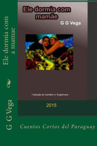 Ele dormia com a mamae: Cuentos Cortos del Paraguay G G Vega Author