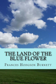 The Land of the Blue Flower - Frances Hodgson Burnett
