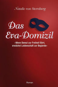 Das Eva-Domizil: Wenn Demut zur Freiheit fuehrt, erwaechst Leidenschaft zur Begierde Natalie von Sternberg Author
