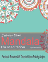 Mandala Coloring Book For Meditation Pure Adults Relaxation With These Anti-Stress Relieving Designs: 35 Stress Busting Pages April Anderson Author