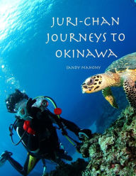 Juri-chan Journeys to Okinawa: World Adventure Series Book 2: Travel to Okinawa, Japan Sandy Mahony Author