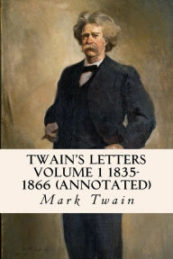 Twain's Letters Volume 1 1835-1866 (annotated) Mark Twain Author