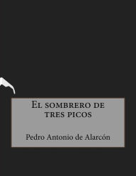 El sombrero de tres picos Pedro Antonio de Alarc n Author