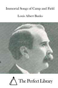 Immortal Songs of Camp and Field Louis Albert Banks Author