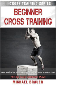 Beginner Cross Training: Cross Training fÃ¼r AnfÃ¤nger Michael Brauer Author