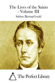 The Lives of the Saints - Volume III Sabine Baring-Gould Author