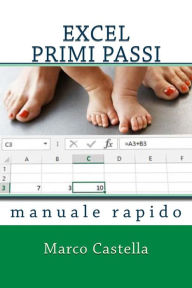 Excel Primi Passi: manuale rapido - Marco Castella