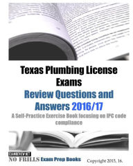 Texas Plumbing License Exams Review Questions and Answers 2016/17: A Self-Practice Exercise Book focusing on IPC code compliance Examreview Author