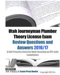 Utah Journeyman Plumber Theory License Exam Review Questions and Answers 2016/17: A Self-Practice Exercise Book focusing on IPC code compliance Examre