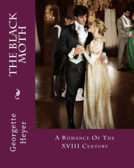 The Black Moth: A Romance Of The XVIII Century Georgette Heyer Author