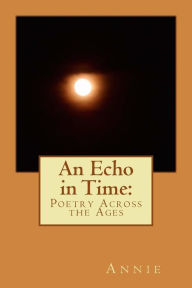 An Echo in Time: Poetry Across the Ages Annie Author