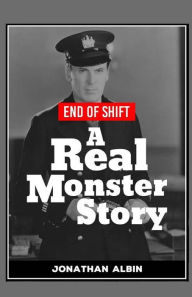 End of Shift: A 'Real Monster' Story Jonathan Albin Author