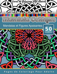 Livres de Coloriage Pour Adultes Mandala Celtique: Mandalas et Figures Apaisantes Pages de Coloriage Pour Adulte Chiquita Publishing Author