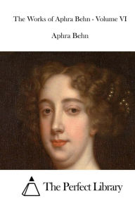 The Works of Aphra Behn - Volume VI Aphra Behn Author