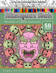 Livres de Coloriage Pour Adultes Masques Noh: Mandalas et Figures Apaisantes Pages de Coloriage Pour Adulte Chiquita Publishing Author