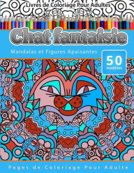 Livres de Coloriage Pour Adultes Chat fantaisie: Mandalas et Figures Apaisantes Pages de Coloriage Pour Adulte Chiquita Publishing Author