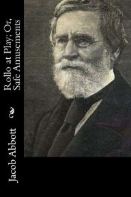 Rollo at Play; Or, Safe Amusements Jacob Abbott Author