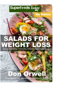 Salads for Weight Loss: Fifth Edition: Over 100 Quick & Easy Gluten Free Low Cholesterol Whole Foods Recipes full of Antioxidants & Phytochemicals Don