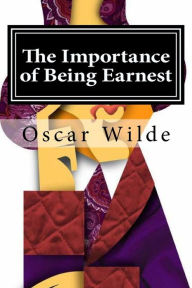 The Importance of Being Earnest: A Trivial Comedy for Serious People Oscar Wilde Author