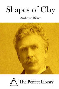 Shapes of Clay Ambrose Bierce Author