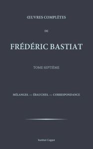 Oeuvres completes de Frederic Bastiat - tome 7 Frederic Bastiat Author