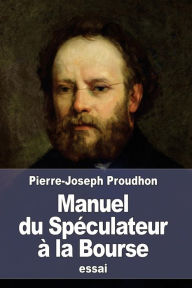 Manuel du Spéculateur à la Bourse Pierre-Joseph Proudhon Author
