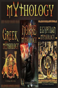 Mythology Trilogy: Greek Mythology - Norse Mythology - Egyptian Mythology Stephan Weaver Author