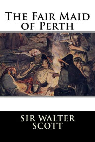 The Fair Maid of Perth Or St. Valentine's day Sir Walter Scott Author